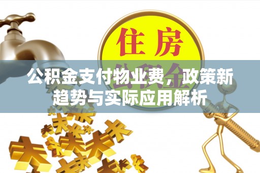 虹口公积金支付物业费，政策新趋势与实际应用解析