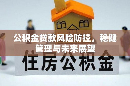 虹口公积金贷款风险防控，稳健管理与未来展望