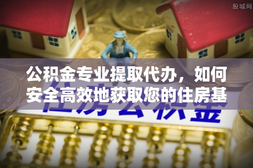 虹口公积金专业提取代办，如何安全高效地获取您的住房基金