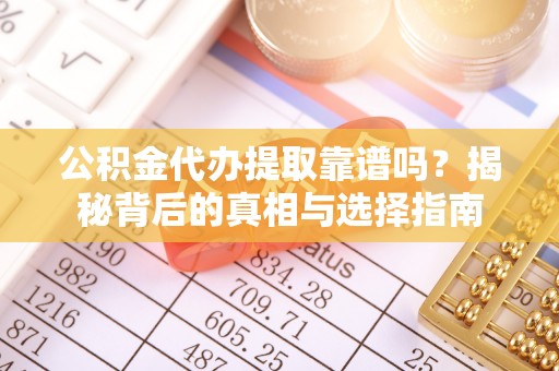 虹口公积金代办提取靠谱吗？揭秘背后的真相与选择指南