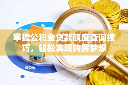 虹口掌握公积金贷款额度查询技巧，轻松实现购房梦想