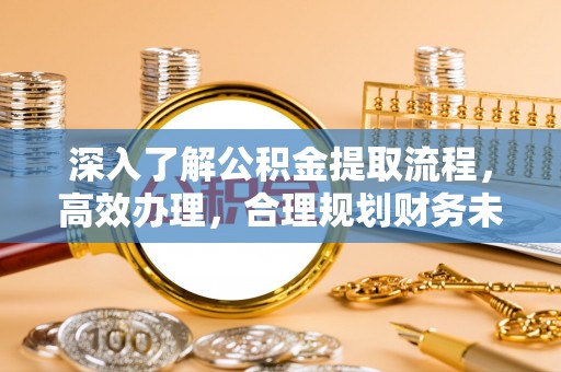 虹口深入了解公积金提取流程，高效办理，合理规划财务未来