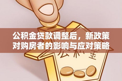 虹口公积金贷款调整后，新政策对购房者的影响与应对策略