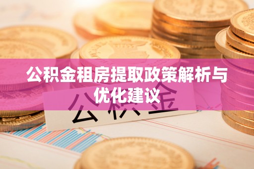 虹口公积金租房提取政策解析与优化建议