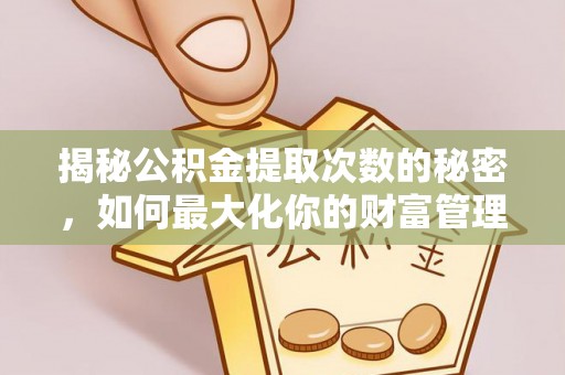 虹口揭秘公积金提取次数的秘密，如何最大化你的财富管理