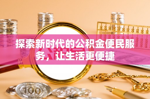 虹口探索新时代的公积金便民服务，让生活更便捷