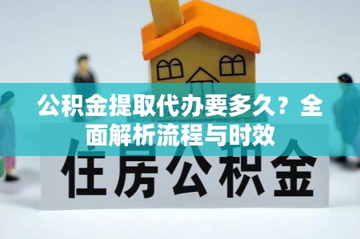 虹口公积金提取代办要多久？全面解析流程与时效