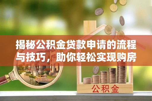 虹口揭秘公积金贷款申请的流程与技巧，助你轻松实现购房梦