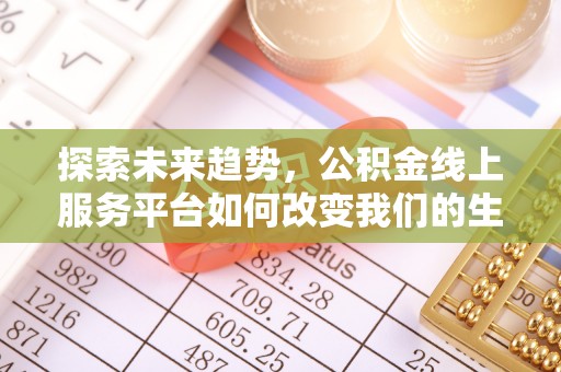 虹口探索未来趋势，公积金线上服务平台如何改变我们的生活