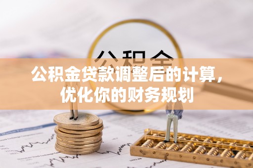 虹口公积金贷款调整后的计算，优化你的财务规划