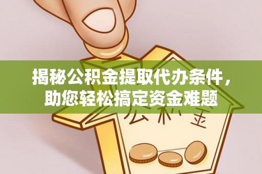 虹口揭秘公积金提取代办条件，助您轻松搞定资金难题