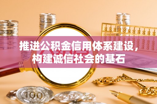 虹口推进公积金信用体系建设，构建诚信社会的基石