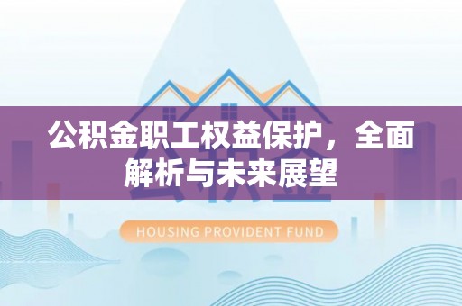 虹口公积金职工权益保护，全面解析与未来展望