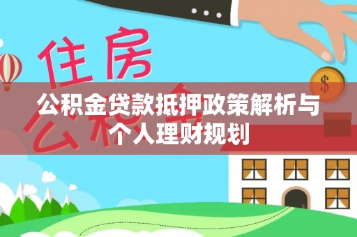 虹口公积金贷款抵押政策解析与个人理财规划
