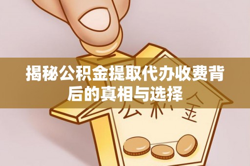 虹口揭秘公积金提取代办收费背后的真相与选择