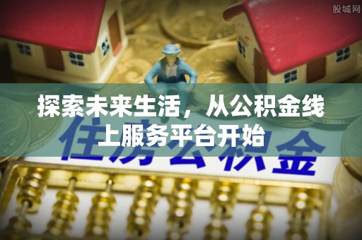 虹口探索未来生活，从公积金线上服务平台开始