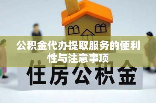 虹口公积金代办提取服务的便利性与注意事项