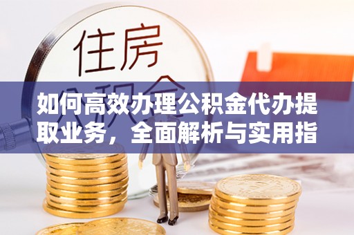 虹口如何高效办理公积金代办提取业务，全面解析与实用指南