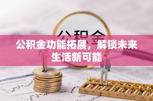 虹口公积金功能拓展，解锁未来生活新可能