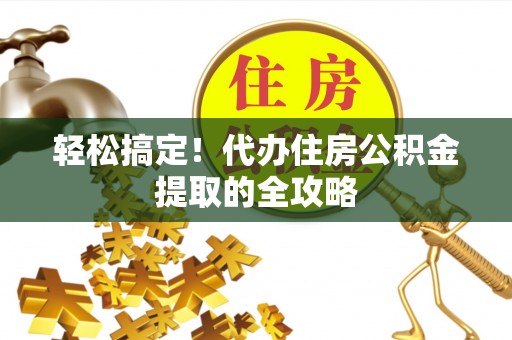 虹口轻松搞定！代办住房公积金提取的全攻略