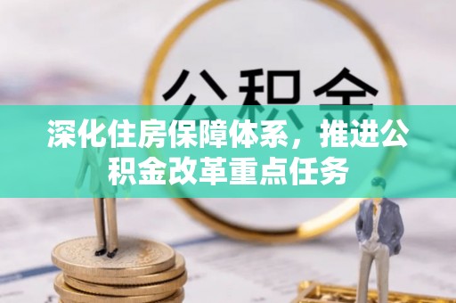 虹口深化住房保障体系，推进公积金改革重点任务