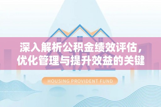 虹口深入解析公积金绩效评估，优化管理与提升效益的关键路径