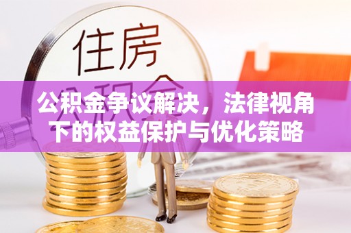 虹口公积金争议解决，法律视角下的权益保护与优化策略