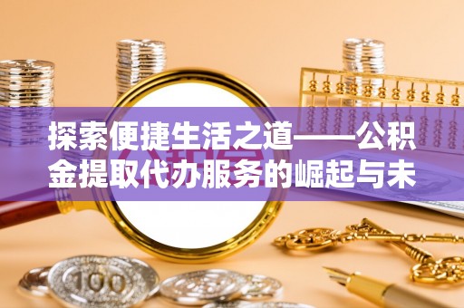 虹口探索便捷生活之道——公积金提取代办服务的崛起与未来