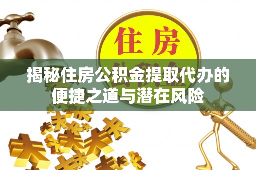 虹口揭秘住房公积金提取代办的便捷之道与潜在风险