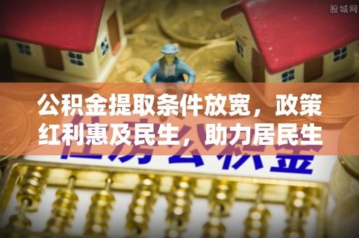 虹口公积金提取条件放宽，政策红利惠及民生，助力居民生活质量提升