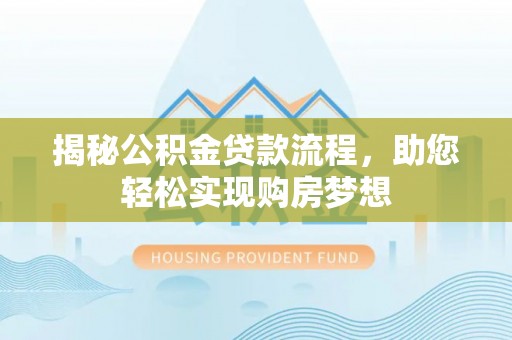 虹口揭秘公积金贷款流程，助您轻松实现购房梦想