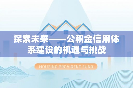 虹口探索未来——公积金信用体系建设的机遇与挑战