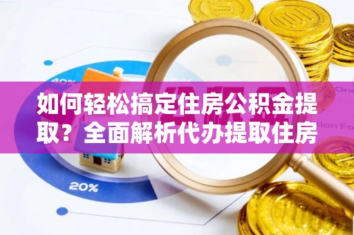 虹口如何轻松搞定住房公积金提取？全面解析代办提取住房公积金流程