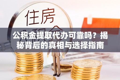 虹口公积金提取代办可靠吗？揭秘背后的真相与选择指南