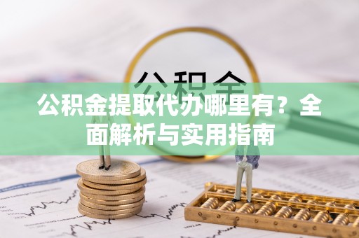 虹口公积金提取代办哪里有？全面解析与实用指南