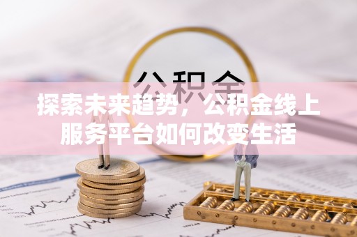 虹口探索未来趋势，公积金线上服务平台如何改变生活