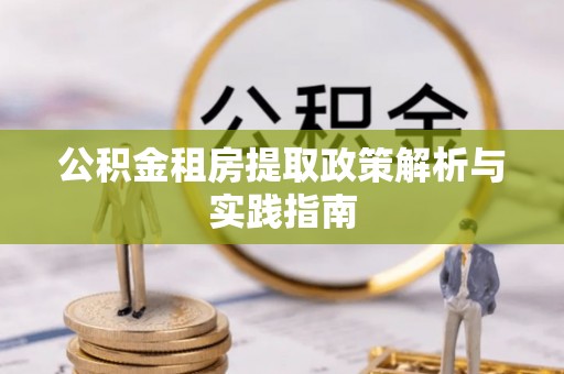 虹口公积金租房提取政策解析与实践指南