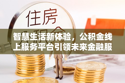 虹口智慧生活新体验，公积金线上服务平台引领未来金融服务