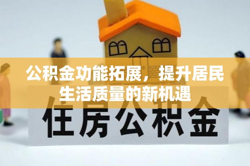 虹口公积金功能拓展，提升居民生活质量的新机遇