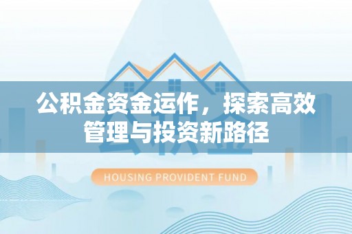 虹口公积金资金运作，探索高效管理与投资新路径