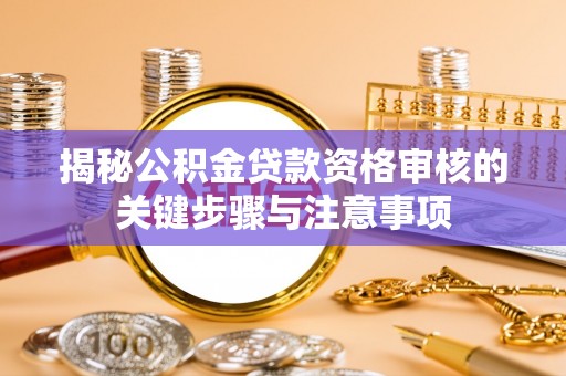虹口揭秘公积金贷款资格审核的关键步骤与注意事项