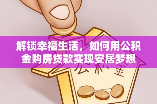 虹口解锁幸福生活，如何用公积金购房贷款实现安居梦想