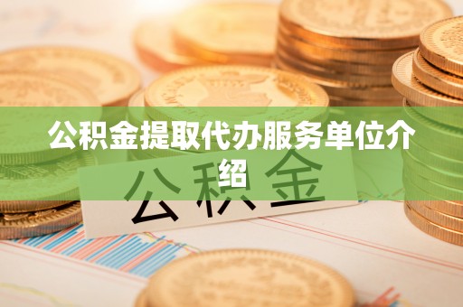 虹口公积金提取代办服务单位介绍