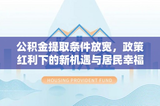 虹口公积金提取条件放宽，政策红利下的新机遇与居民幸福感提升