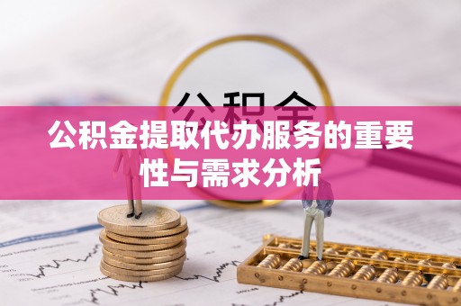 虹口公积金提取代办服务的重要性与需求分析