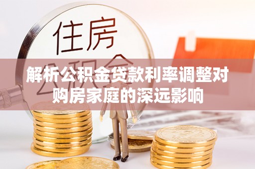 虹口解析公积金贷款利率调整对购房家庭的深远影响