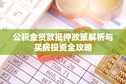 虹口公积金贷款抵押政策解析与买房投资全攻略