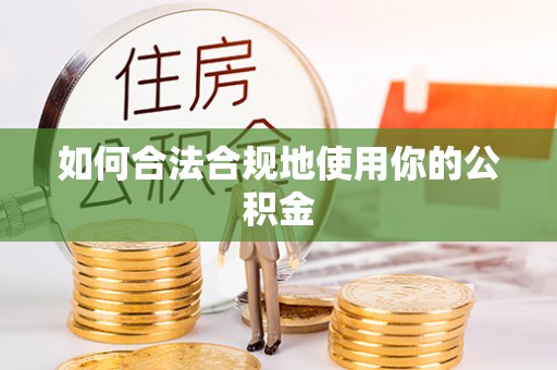 虹口如何合法合规地使用你的公积金