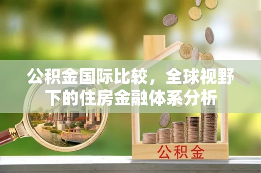 虹口公积金国际比较，全球视野下的住房金融体系分析
