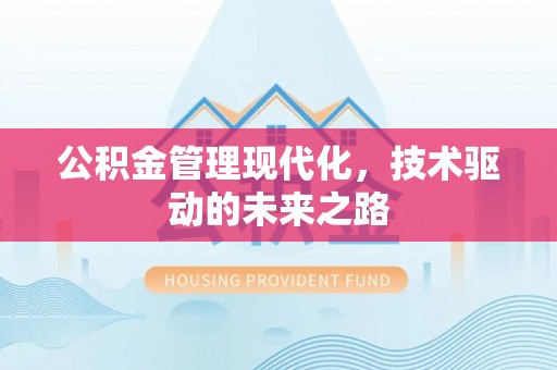 虹口公积金管理现代化，技术驱动的未来之路